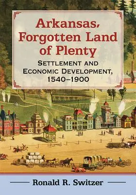 Arkansas, a bőség elfeledett földje: Település és gazdasági fejlődés, 1540-1900 - Arkansas, Forgotten Land of Plenty: Settlement and Economic Development, 1540-1900