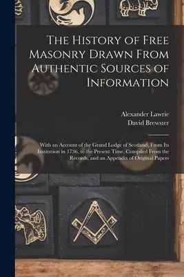 A szabadkőművesség története hiteles forrásokból merítve: A skót nagypáholy 1736-os alapításától kezdve, - The History of Free Masonry Drawn From Authentic Sources of Information: With an Account of the Grand Lodge of Scotland, From Its Institution in 1736,