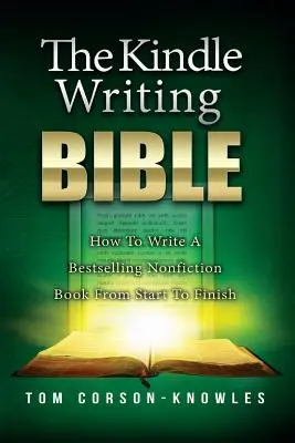 A Kindle írói biblia: Hogyan írj bestsellert nem-fantasztikus könyveket az elejétől a végéig - The Kindle Writing Bible: How To Write A Bestselling Nonfiction Book From Start To Finish