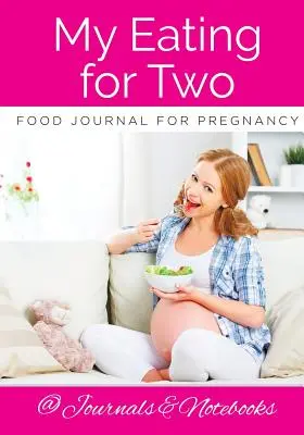 My Eating for Two Food Journal for Pregnancy (Ételnapló a terhességhez) - My Eating for Two Food Journal for Pregnancy