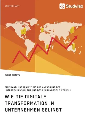 Wie die digitale Transformation in Unternehmen gelingt. Eine Handlungsanleitung zur Anpassung der Unternehmenskultur und des Fhrungsstils von KMU