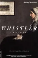 Whistler: Whistler: A Biography - Whistler: A Biography