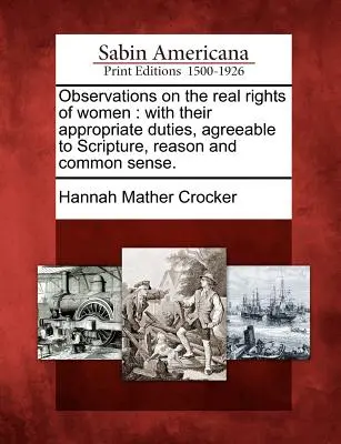 Megfigyelések a nők valódi jogairól: Megfelelő kötelességeikkel együtt, a Szentírásnak, az észnek és a józan észnek megfelelően. - Observations on the Real Rights of Women: With Their Appropriate Duties, Agreeable to Scripture, Reason and Common Sense.