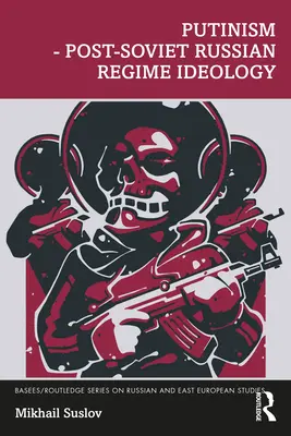 Putyinizmus - A posztszovjet orosz rezsim ideológiája - Putinism - Post-Soviet Russian Regime Ideology