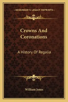 Koronák és koronázások: A History Of Regalia - Crowns And Coronations: A History Of Regalia