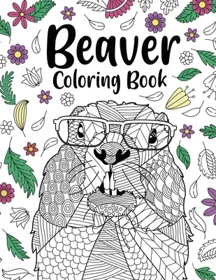 Beaver Coloring Book: Színezőkönyvek felnőtteknek, Ajándékok állatfestés szerelmeseinek, Hód mandala színező oldalak, tevékenység stresszoldás - Beaver Coloring Book: Coloring Books for Adults, Gifts for Animal Painting Lover, Beaver Mandala Coloring Pages, Activity Stress Relieving