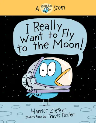 Tényleg a Holdra akarok repülni!: A Really Bird Story - I Really Want to Fly to the Moon!: A Really Bird Story