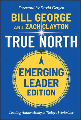 True North: Hitelesen vezetni a mai munkahelyen, feltörekvő vezetői kiadás - True North: Leading Authentically in Today's Workplace, Emerging Leader Edition