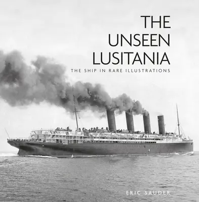 A láthatatlan Lusitania: A hajó ritka illusztrációkon - The Unseen Lusitania: The Ship in Rare Illustrations