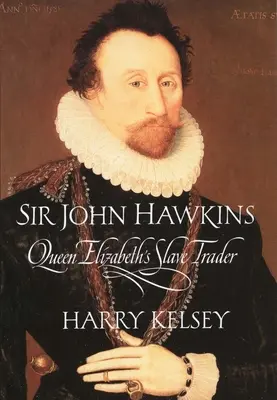 Sir John Hawkins: Erzsébet királynő rabszolgakereskedője - Sir John Hawkins: Queen Elizabeth's Slave Trader