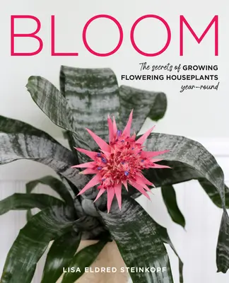 Bloom: A virágzó szobanövények egész éves termesztésének titkai - Bloom: The Secrets of Growing Flowering Houseplants Year-Round