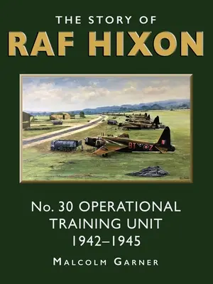 A RAF Hixon története: No 30 Operational Training Unit 1942-1945 - The Story of RAF Hixon: No 30 Operational Training Unit 1942-1945