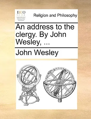 Egy beszéd a papsághoz. Írta John Wesley, ... - An Address to the Clergy. by John Wesley, ...