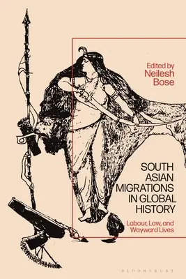 Dél-ázsiai migrációk a globális történelemben: Labor, Law, and Wayward Lives - South Asian Migrations in Global History: Labor, Law, and Wayward Lives