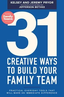 31 kreatív mód a családi csapat építésére: Gyakorlati hétköznapi eszközök, amelyek azonnali változást fognak hozni - 31 Creative Ways to Build Your Family Team: Practical Everyday Tools That Will Make an Immediate Difference