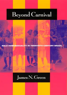 A karneválon túl: férfi homoszexualitás a huszadik századi Brazíliában - Beyond Carnival: Male Homosexuality in Twentieth-Century Brazil