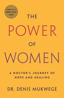 A nők hatalma: A Doctor's Journey of Hope and Healing (Egy orvos útja a remény és a gyógyulás útján) - The Power of Women: A Doctor's Journey of Hope and Healing