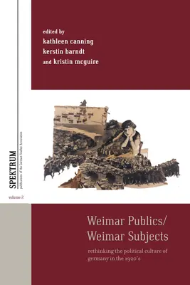 Weimari nyilvánosság/Weimari alanyok: Németország politikai kultúrájának újragondolása az 1920-as években - Weimar Publics/Weimar Subjects: Rethinking the Political Culture of Germany in the 1920s