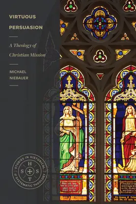 Erényes meggyőzés: A keresztény misszió teológiája - Virtuous Persuasion: A Theology of Christian Mission