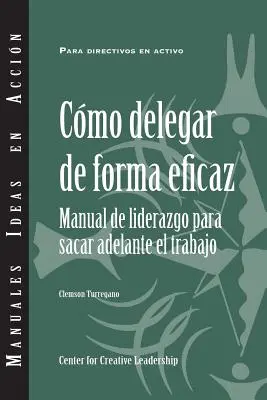 Hatékony delegálás: A Leader's Guide to Getting Things Done (spanyol) - Delegating Effectively: A Leader's Guide to Getting Things Done (Spanish)