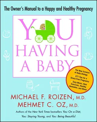 Ön: Babát várva: A tulajdonos kézikönyve a boldog és egészséges terhességhez - You: Having a Baby: The Owner's Manual to a Happy and Healthy Pregnancy