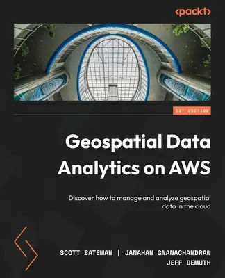 Geospatial Data Analytics on AWS: Fedezze fel, hogyan kezelhet és elemezhet térbeli adatokat a felhőben - Geospatial Data Analytics on AWS: Discover how to manage and analyze geospatial data in the cloud