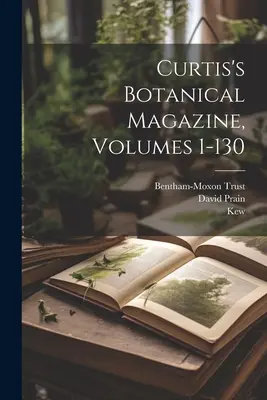 Curtis Botanikai Magazinja, 1-130. kötet - Curtis's Botanical Magazine, Volumes 1-130