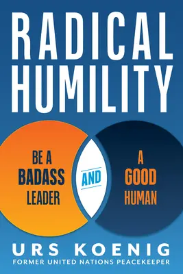 Radikális alázat: Légy vagány vezető és jó ember - Radical Humility: Be a Badass Leader and a Good Human