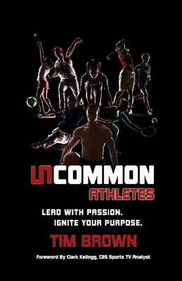 Nem mindennapi sportoló: Vezess szenvedéllyel, gyújtsd fel a célodat - Uncommon Athlete: Lead with Passion, Ignite Your Purpose