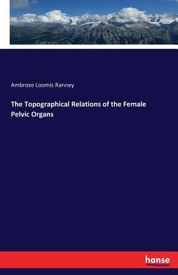 A női kismedencei szervek topográfiai viszonyai - The Topographical Relations of the Female Pelvic Organs