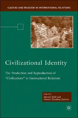 Civilizációs identitás: A „civilizációk” előállítása és újratermelése a nemzetközi kapcsolatokban - Civilizational Identity: The Production and Reproduction of 'Civilizations' in International Relations