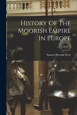 A mór birodalom története Európában; 2. kötet - History Of The Moorish Empire In Europe; Volume 2