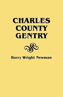 Charles County Gentry: Hat kivándorló - Thomas Dent, John Dent, Richard Edelen, John Hanson, George Newman, Humphrey Dent, Richard Edelen, John Hanson, George Newman, Humphrey Dent - genealógiai története. - Charles County Gentry: A Genealgoical History of Six Emigrants--Thomas Dent, John Dent, Richard Edelen, John Hanson, George Newman, Humphrey