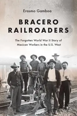 Bracero Railroaders: A mexikói munkások elfeledett második világháborús története az USA nyugati részén - Bracero Railroaders: The Forgotten World War II Story of Mexican Workers in the U.S. West