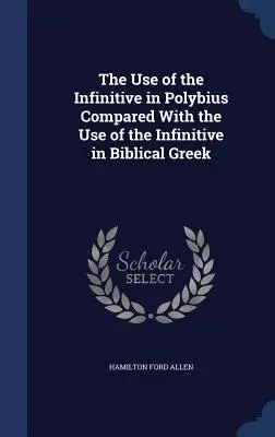 A főnévi igenév használata Polybiusnál a bibliai görögben használt főnévi igenévvel összehasonlítva - The Use of the Infinitive in Polybius Compared With the Use of the Infinitive in Biblical Greek