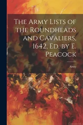 The Army Lists of the Roundheads and Cavaliers, 1642, szerkesztette: E. Peacock - The Army Lists of the Roundheads and Cavaliers, 1642, ed. by E. Peacock