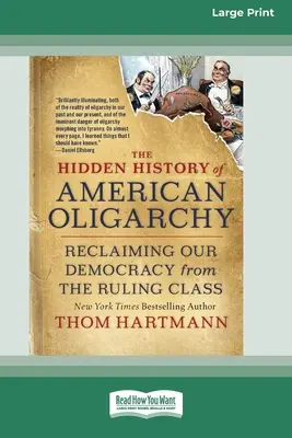 Az amerikai oligarchia rejtett története: Demokráciánk visszaszerzése az uralkodó osztálytól [16 részes nagyméretű nyomtatott kiadás] - The Hidden History of American Oligarchy: Reclaiming Our Democracy from the Ruling Class [16 Pt Large Print Edition]