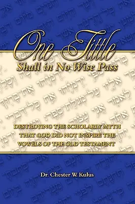 Egyetlen apróság sem múlik el: A tudósok mítoszának lerombolása, miszerint Isten nem ihlette az Ószövetség magánhangzóit - One Tittle Shall in No Wise Pass: Destroying the Scholarly Myth that God Did Not Inspire the Vowels of the Old Testament