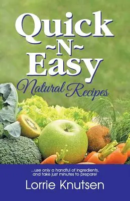 Quick-N-Easy Natural Receptes: ...mindössze néhány hozzávalót használnak, és elkészítésük percekbe telik. - Quick-N-Easy Natural Recipes: ...use only a handful of ingredients, and take just minutes to prepare.