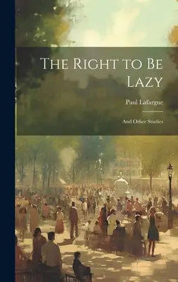 The Right to Be Lazy: És más tanulmányok - The Right to Be Lazy: And Other Studies