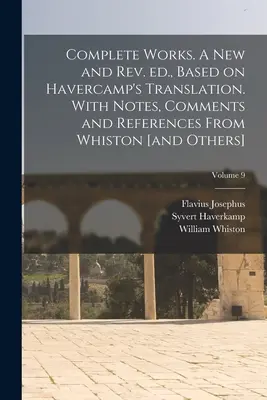 Teljes művek. Új és átdolgozott kiadás, Havercamp fordítása alapján. Whiston [és mások] jegyzeteivel, megjegyzéseivel és hivatkozásaival; 9. kötet - Complete Works. A new and rev. ed., Based on Havercamp's Translation. With Notes, Comments and References From Whiston [and Others]; Volume 9