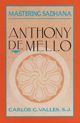 A szádhana elsajátítása: De Mello Anthonyval - Mastering Sadhana: On Retreat With Anthony De Mello