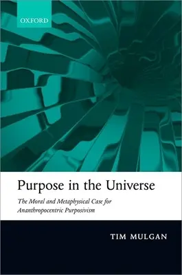 Cél a világegyetemben: Az anantropocentrikus célracionalizmus erkölcsi és metafizikai érvei - Purpose in the Universe: The Moral and Metaphysical Case for Ananthropocentric Purposivism