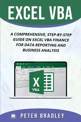 Excel VBA: Átfogó, lépésről-lépésre haladó útmutató az Excel VBA Pénzügyek az adatjelentéshez és az üzleti elemzéshez - Excel VBA: A Comprehensive, Step-By-Step Guide On Excel VBA Finance For Data Reporting And Business Analysis