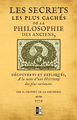 Les Secrets les plus cachs de la Philosophie des Anciens: dcouverts et expliqus la suite d'une histoire des plus curieuses par M. Crosset de la H - Les Secrets les plus cachs de la Philosophie des Anciens: dcouverts et expliqus  la suite d'une histoire des plus curieuses par M. Crosset de la H