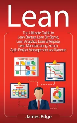 Lean: A Lean Startup, Lean Six Sigma, Lean Analytics, Lean Enterprise, Lean Manufacturing, Scrum, Agile - Lean: The Ultimate Guide to Lean Startup, Lean Six Sigma, Lean Analytics, Lean Enterprise, Lean Manufacturing, Scrum, Agile