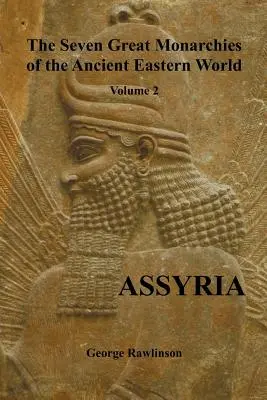 Az ókori keleti világ hét nagy monarchiája, 2. kötet (7-ből): Asszíria, (Teljesen illusztrálva) - The Seven Great Monarchies of the Ancient Eastern World, Volume 2 (of 7): Assyria, (Fully Illustrated)