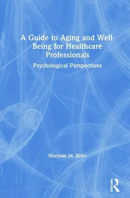 Útmutató az öregedéshez és a jóléthez az egészségügyi szakemberek számára: Pszichológiai perspektívák - A Guide to Aging and Well-Being for Healthcare Professionals: Psychological Perspectives