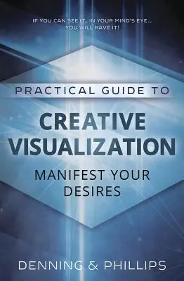 Gyakorlati útmutató a kreatív vizualizációhoz: Vágyaid manifesztálása - Practical Guide to Creative Visualization: Manifest Your Desires