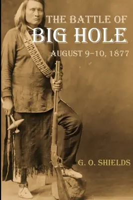 A Big Hole-i csata: Gibbon tábornok és a Nez Percek csatájának története (Annotált) - The Battle of Big Hole: A History of General Gibbon's Engagement with Nez Percs (Annotated)